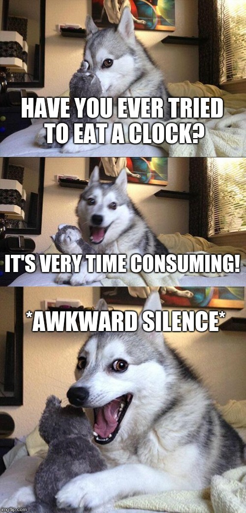 The Puns | HAVE YOU EVER TRIED TO EAT A CLOCK? IT'S VERY TIME CONSUMING! *AWKWARD SILENCE* | image tagged in memes,bad pun dog,clocks | made w/ Imgflip meme maker