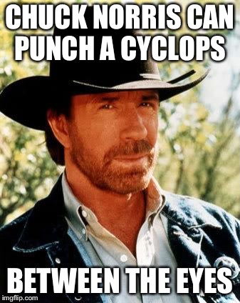 Chuck Norris | CHUCK NORRIS CAN PUNCH A CYCLOPS; BETWEEN THE EYES | image tagged in memes,chuck norris | made w/ Imgflip meme maker