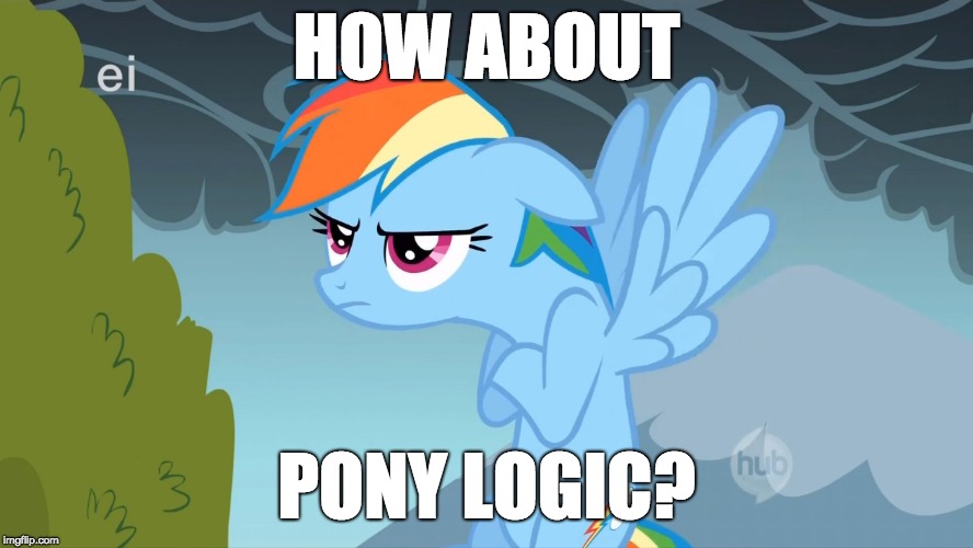 Grumpy Pony | HOW ABOUT PONY LOGIC? | image tagged in grumpy pony | made w/ Imgflip meme maker