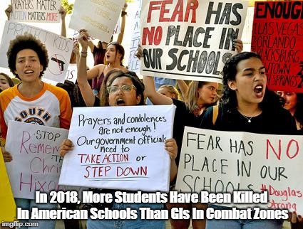 "In 2018, More Students Have Been Killed In American Schools Than GIs In Combat Zones" | In 2018, More Students Have Been Killed In American Schools Than GIs In Combat Zones | image tagged in gringos are crazy,school shootings,american schools more dangerous than us military combat zones | made w/ Imgflip meme maker