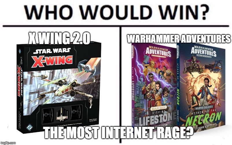 Internet Rage Champion goes to... | X WING 2.0; WARHAMMER ADVENTURES; THE MOST INTERNET RAGE? | image tagged in memes,who would win | made w/ Imgflip meme maker