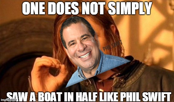 One Does Not Simply Meme | ONE DOES NOT SIMPLY; SAW A BOAT IN HALF LIKE PHIL SWIFT | image tagged in memes,one does not simply | made w/ Imgflip meme maker