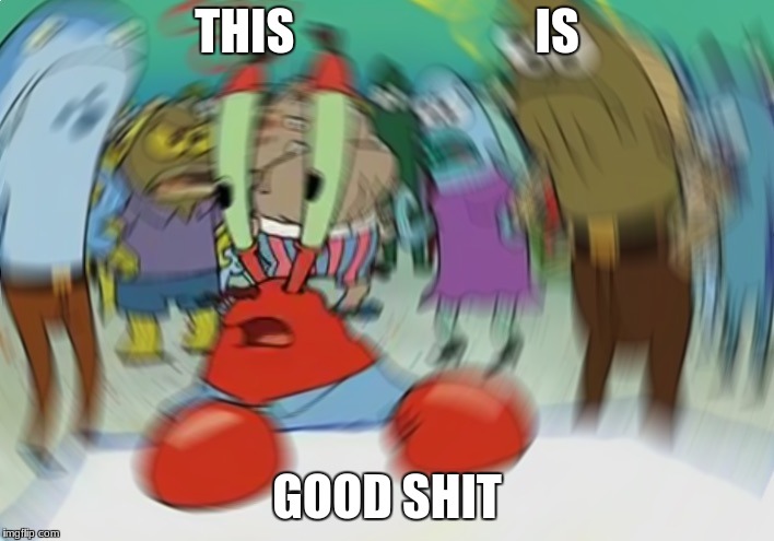 mr krabs on weed  | THIS                         IS; GOOD SHIT | image tagged in memes,mr krabs blur meme | made w/ Imgflip meme maker