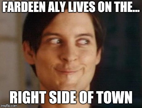 Spiderman Peter Parker | FARDEEN ALY LIVES ON THE... RIGHT SIDE OF TOWN | image tagged in memes,spiderman peter parker | made w/ Imgflip meme maker