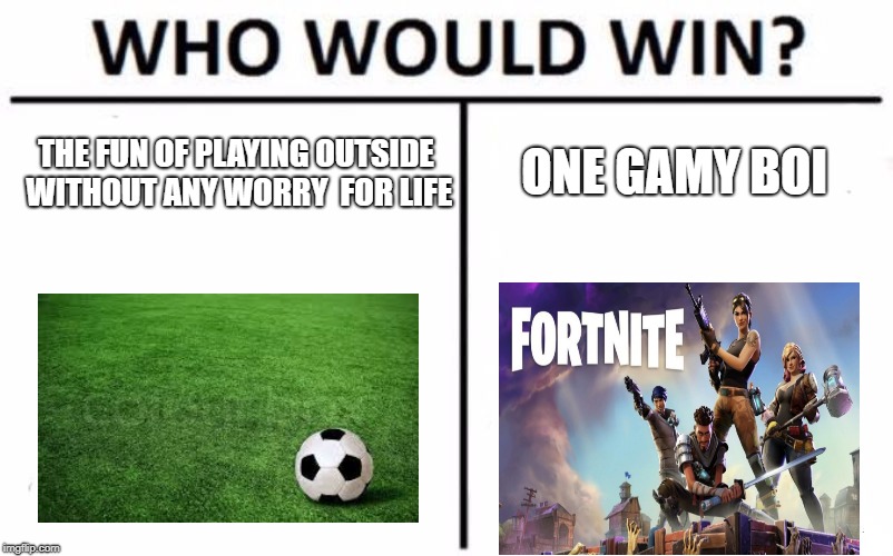 Who Would Win? Meme | ONE GAMY BOI; THE FUN OF PLAYING OUTSIDE WITHOUT ANY WORRY  FOR LIFE | image tagged in memes,who would win | made w/ Imgflip meme maker