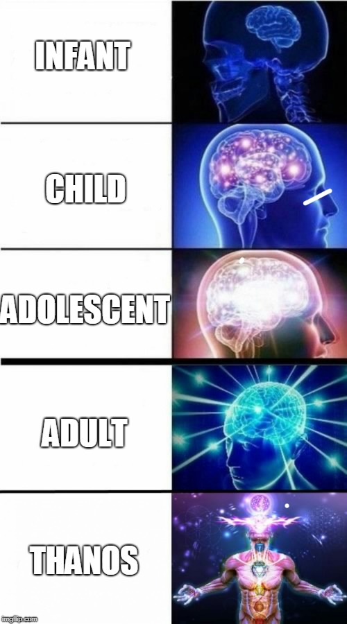 what happens to the brain as you grow up | INFANT; CHILD; ADOLESCENT; ADULT; THANOS | image tagged in avengers infinity war,memes,expanding brain | made w/ Imgflip meme maker