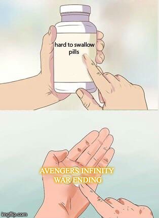 Avengers 3 ending | AVENGERS INFINITY WAR ENDING | image tagged in hard to swallow pills | made w/ Imgflip meme maker