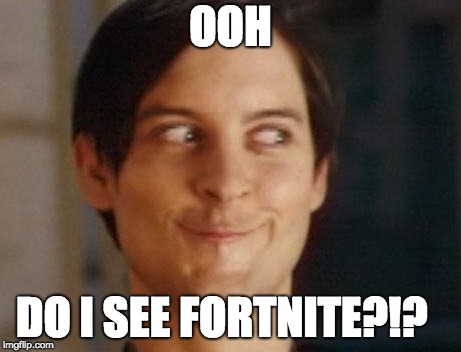Spiderman Peter Parker | OOH; DO I SEE FORTNITE?!? | image tagged in memes,spiderman peter parker | made w/ Imgflip meme maker