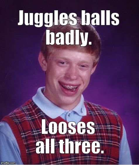Bad Luck Brian, inspired by WayneUrso at imgflip, learned to juggle. Predictably, things go wrong. | Juggles balls badly. Looses all three. | image tagged in bad luck brian,ball juggling,juggling,wayneurso,meme envy,douglie | made w/ Imgflip meme maker