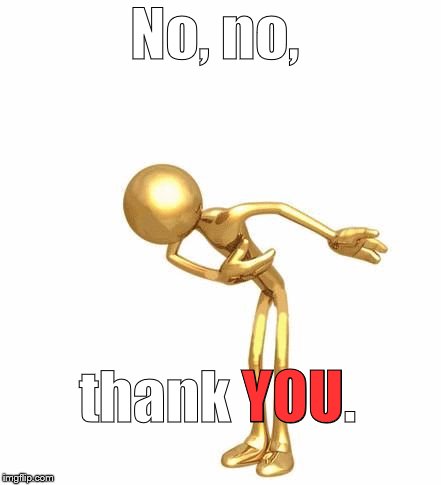 bowing figure | No, no, thank YOU. YOU | image tagged in bowing figure | made w/ Imgflip meme maker