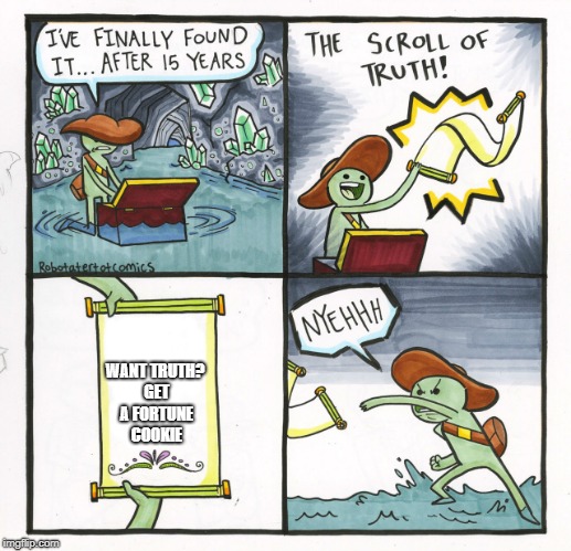 The Scroll Of Truth Meme | WANT TRUTH? GET A FORTUNE COOKIE | image tagged in memes,the scroll of truth | made w/ Imgflip meme maker
