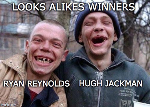 RYAN REYNOLDS HUGH JACKMAN LOOKS ALIKES WINNERS | made w/ Imgflip meme maker