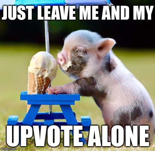 JUST LEAVE ME AND MY; UPVOTE ALONE | image tagged in memes,funny,upvotes,upvote,imgflip | made w/ Imgflip meme maker