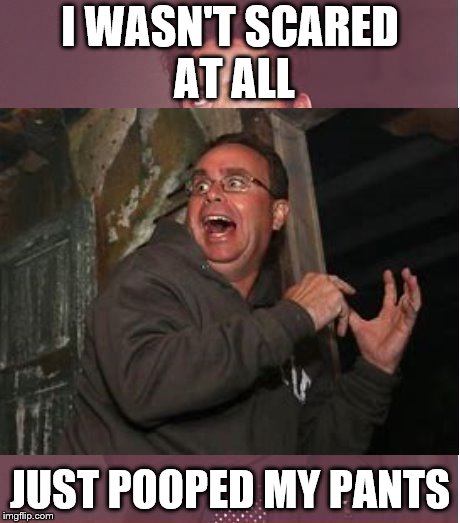 “Not” scared guy | I WASN'T SCARED AT ALL; JUST POOPED MY PANTS | image tagged in funny meme | made w/ Imgflip meme maker