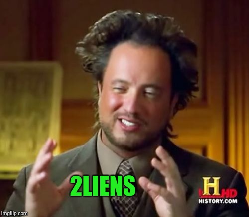 Ancient Aliens Meme | 2LIENS | image tagged in memes,ancient aliens | made w/ Imgflip meme maker