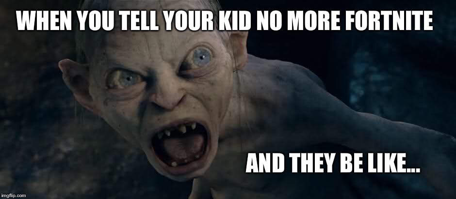 WHEN YOU TELL YOUR KID NO MORE FORTNITE; AND THEY BE LIKE... | image tagged in fortnite | made w/ Imgflip meme maker
