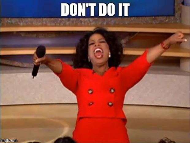 Oprah You Get A Meme | DON'T DO IT | image tagged in memes,oprah you get a | made w/ Imgflip meme maker