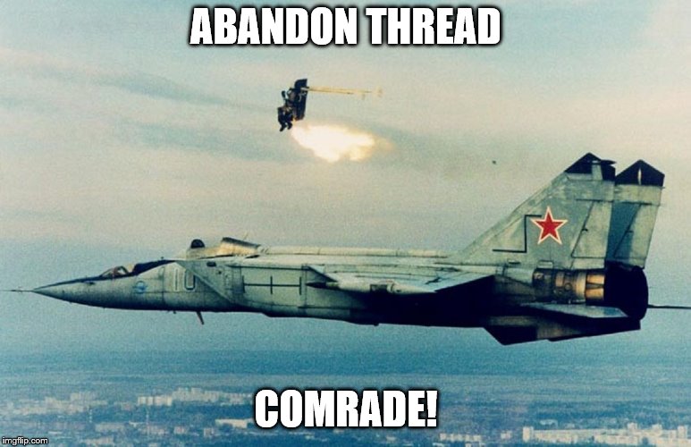 Abandon Thread Comrade! | ABANDON THREAD; COMRADE! | image tagged in abandon thread comrade | made w/ Imgflip meme maker