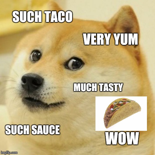 Doge Meme | SUCH TACO; VERY YUM; MUCH TASTY; SUCH SAUCE; WOW | image tagged in memes,doge | made w/ Imgflip meme maker