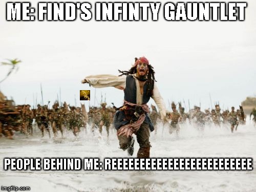 Jack Sparrow Being Chased Meme | ME: FIND'S INFINTY GAUNTLET; PEOPLE BEHIND ME: REEEEEEEEEEEEEEEEEEEEEEEEE | image tagged in memes,jack sparrow being chased | made w/ Imgflip meme maker