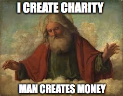 I CREATE CHARITY MAN CREATES MONEY | made w/ Imgflip meme maker
