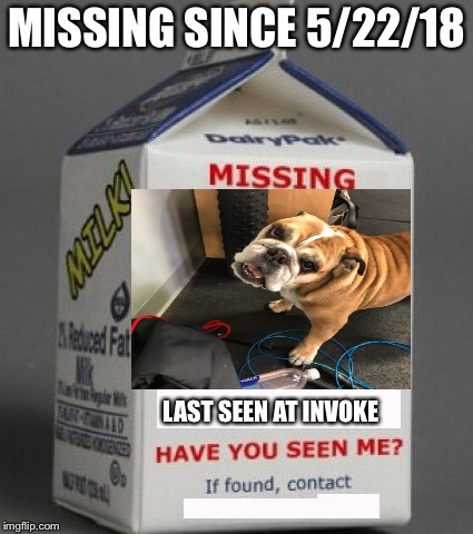 Milk carton | MISSING SINCE 5/22/18; LAST SEEN AT INVOKE | image tagged in milk carton | made w/ Imgflip meme maker