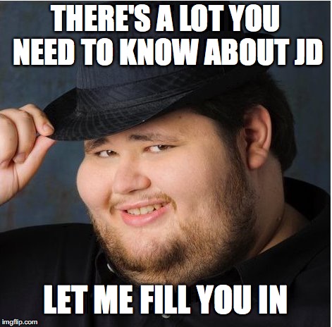 THERE'S A LOT YOU NEED TO KNOW ABOUT JD LET ME FILL YOU IN | made w/ Imgflip meme maker