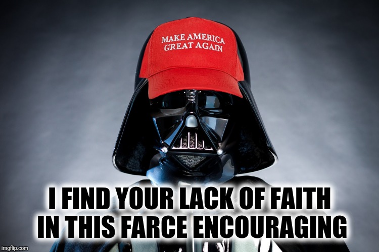 Darth Trump Darth Vader Resist theresistance black lives matter  | I FIND YOUR LACK OF FAITH IN THIS FARCE ENCOURAGING | image tagged in darth trump darth vader resist theresistance black lives matter | made w/ Imgflip meme maker