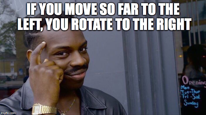 Roll Safe Think About It Meme | IF YOU MOVE SO FAR TO THE LEFT, YOU ROTATE TO THE RIGHT | image tagged in memes,roll safe think about it | made w/ Imgflip meme maker