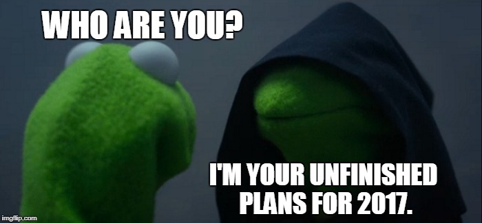 Evil Kermit Meme | WHO ARE YOU? I'M YOUR UNFINISHED PLANS FOR 2017. | image tagged in memes,evil kermit | made w/ Imgflip meme maker
