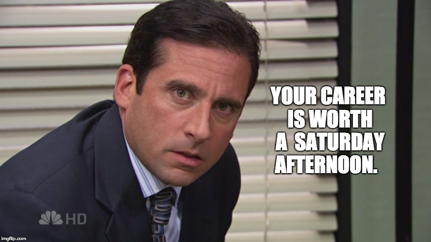 YOUR CAREER IS WORTH A 
SATURDAY AFTERNOON. | image tagged in career,careers | made w/ Imgflip meme maker