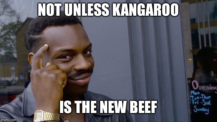 Roll Safe Think About It Meme | NOT UNLESS KANGAROO IS THE NEW BEEF | image tagged in memes,roll safe think about it | made w/ Imgflip meme maker