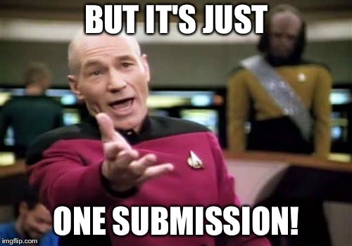 Picard Wtf Meme | BUT IT'S JUST ONE SUBMISSION! | image tagged in memes,picard wtf | made w/ Imgflip meme maker