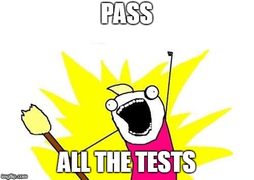 Good luck for your finals if u have them | PASS; ALL THE TESTS | image tagged in memes,x all the y,exams | made w/ Imgflip meme maker