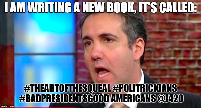 I AM WRITING A NEW BOOK, IT'S CALLED:; #THEARTOFTHESQUEAL #POLITRICKIANS #BADPRESIDENTSGOOD AMERICANS @J420 | image tagged in i am writing a new book it's called the art of the squeal | made w/ Imgflip meme maker
