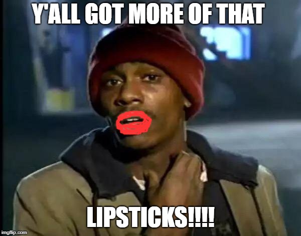 Y'all Got Any More Of That | Y'ALL GOT MORE OF THAT; LIPSTICKS!!!! | image tagged in memes,y'all got any more of that | made w/ Imgflip meme maker