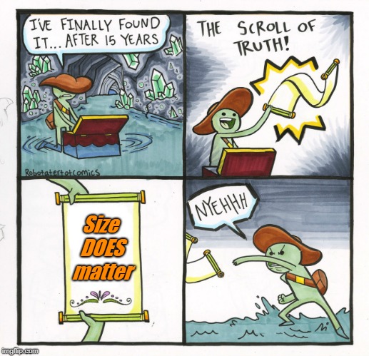 Sorry fellas | Size DOES matter | image tagged in memes,the scroll of truth | made w/ Imgflip meme maker