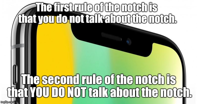 The first rule of the notch is that you do not talk about the notch. The second rule of the notch is that YOU DO NOT talk about the notch. | image tagged in iphone,notch,fight club,android,smartphone,notch rant | made w/ Imgflip meme maker
