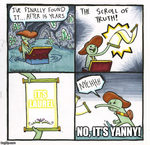 The Scroll Of Truth | IT’S LAUREL; NO, IT’S YANNY! | image tagged in memes,the scroll of truth | made w/ Imgflip meme maker