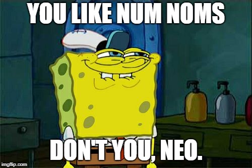 Don't You Squidward | YOU LIKE NUM NOMS; DON'T YOU, NEO. | image tagged in memes,dont you squidward | made w/ Imgflip meme maker