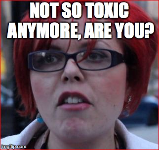NOT SO TOXIC ANYMORE, ARE YOU? | made w/ Imgflip meme maker