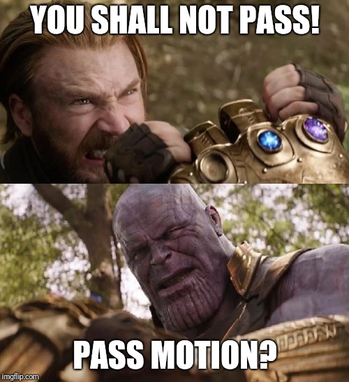 Avengers Infinity War Cap vs Thanos | YOU SHALL NOT PASS! PASS MOTION? | image tagged in avengers infinity war cap vs thanos | made w/ Imgflip meme maker