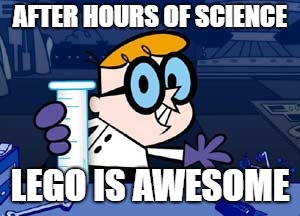 Dexter Meme | AFTER HOURS OF SCIENCE; LEGO IS AWESOME | image tagged in memes,dexter | made w/ Imgflip meme maker