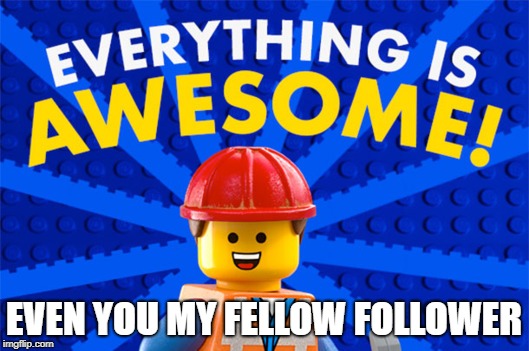 lego movie | EVEN YOU MY FELLOW FOLLOWER | image tagged in lego movie | made w/ Imgflip meme maker