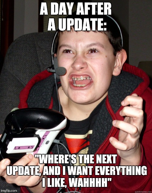 MLG kid | A DAY AFTER A UPDATE:; "WHERE'S THE NEXT UPDATE, AND I WANT EVERYTHING I LIKE, WAHHHH" | image tagged in mlg kid | made w/ Imgflip meme maker
