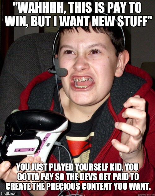 MLG kid | "WAHHHH, THIS IS PAY TO WIN, BUT I WANT NEW STUFF"; YOU JUST PLAYED YOURSELF KID. YOU GOTTA PAY SO THE DEVS GET PAID TO CREATE THE PRECIOUS CONTENT YOU WANT. | image tagged in mlg kid | made w/ Imgflip meme maker
