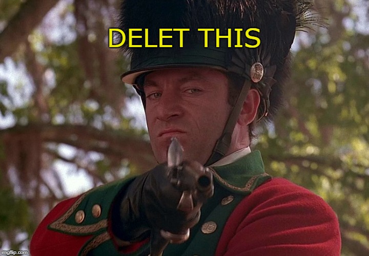 DELET THIS | image tagged in delet this,colonel tavington | made w/ Imgflip meme maker