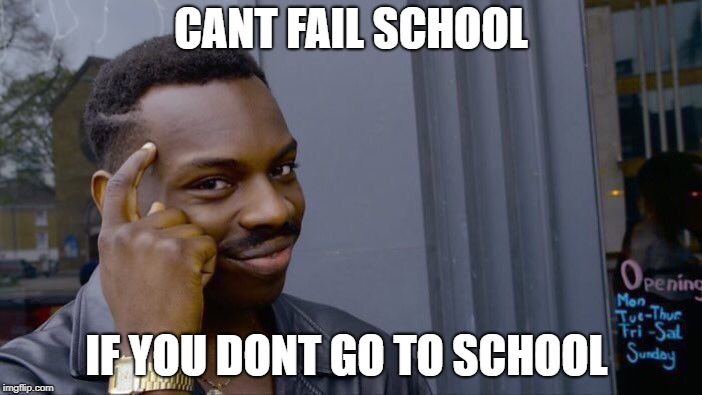 Roll Safe Think About It Meme | CANT FAIL SCHOOL; IF YOU DONT GO TO SCHOOL | image tagged in memes,roll safe think about it | made w/ Imgflip meme maker