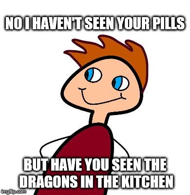 Colored Happy Henry | NO I HAVEN'T SEEN YOUR PILLS; BUT HAVE YOU SEEN THE DRAGONS IN THE KITCHEN | image tagged in colored happy henry | made w/ Imgflip meme maker
