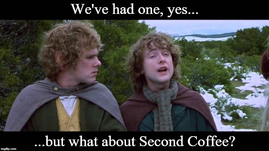 Second Breakfast | We've had one, yes... ...but what about Second Coffee? | image tagged in second breakfast | made w/ Imgflip meme maker